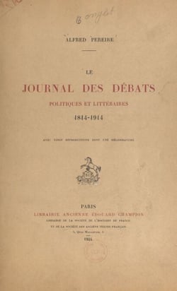 Le "Journal des débats politiques et littéraires", 1814-1914 - A propos d'un document inédit augmenté de la liste complète de ses collaborateurs, depuis sa fondation jusqu'à nos jours ; avec 20 reproductions, dont une héliogravure