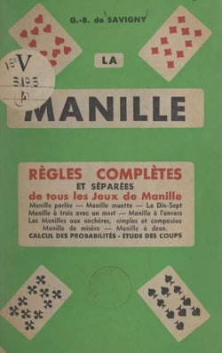 La manille - Règles complètes et séparées de tous les jeux de manille avec le calcul des probabilités et l'étude des coups difficiles