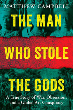 The Man Who Stole the Gods - A True Story of War, Obsession, and a Global Art Conspiracy
