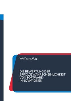 Die Bewertung der Erfolgswahrscheinlichkeit von Software-Innovationen - Bewährte Verfahren zur Gestaltung eines erfolgreichen Innovationsprozesses