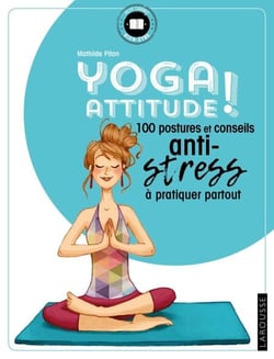 Yoga attitude ! - 100 postures et conseils anti-stress à pratiquer partout