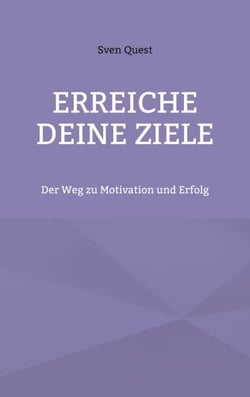 Erreiche deine Ziele - Der Weg zu Motivation und Erfolg