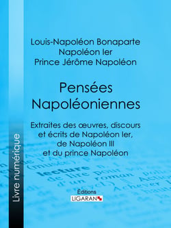 Pensées napoléoniennes - Extraites des œuvres, discours et écrits de Napoléon Ier, de Napoléon III et du prince Napoléon