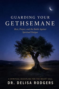 Guarding Your Gethsemane: Rest, Prayer, and the Battle Against Spiritual Fatigue