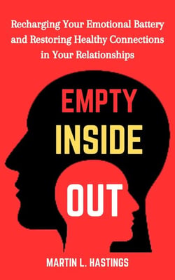 Empty Inside Out: Recharging Your Emotional Battery and Restoring Healthy Connections in Your Relationships