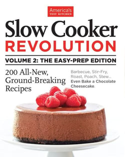 Slow Cooker Revolution Volume 2: The Easy-Prep Edition - 200 All-New, Ground-Breaking Recipes