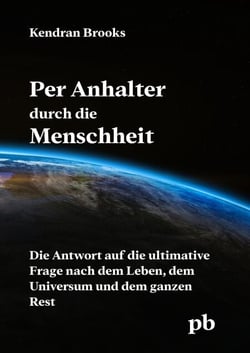 Per Anhalter durch die Menschheit - Die Antwort auf die ultimative Frage nach dem Leben, dem Universum und dem ganzen Rest