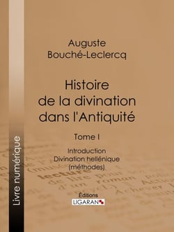 Histoire de la divination dans l'Antiquité - Tome I - Introduction - Divination hellénique (méthodes)