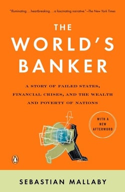 The World's Banker - A Story of Failed States, Financial Crises, and the Wealth and Poverty of Nations