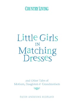 Little Girls in Matching Dresses - And Other Tales of Mothers, Daughters &amp; Grandmothers