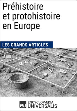 Préhistoire et protohistoire en Europe - Les Grands Articles d'Universalis