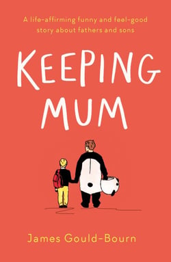 Keeping Mum - A life-affirming funny and feel-good story about fathers and sons