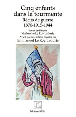 Cinq enfants dans la tourmente - Récits de guerre - 1870-1915-1944
