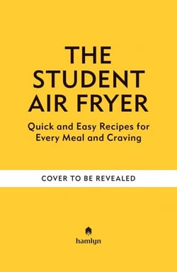 Student Air Fryer - Quick and Easy Recipes for Every Meal and Craving