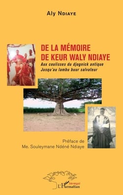 De la mémoire de Keur Waly Ndiaye - Aux coulisses du djognick antique Jusqu'au lambu buur salvateur - Jusqu'au lambu buur salvateur
