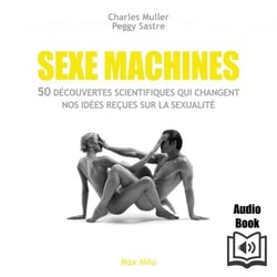 Sexe machines - 50 découvertes scientifiques qui changent nos idées reçues sur la sexualité