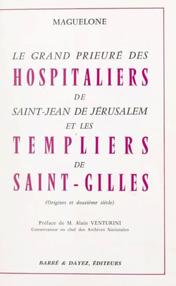 Le grand Prieuré des Hospitaliers de Saint-Jean de Jérusalem et les Templiers de Saint-Gilles (origines et XIIe siècle)