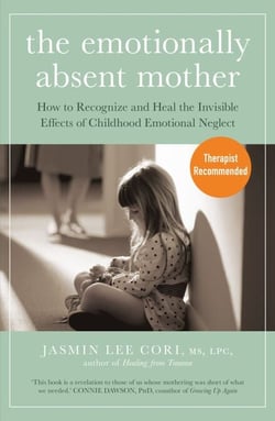 The Emotionally Absent Mother - How to Recognize and Heal the Invisible Effects of Childhood Emotional Neglect