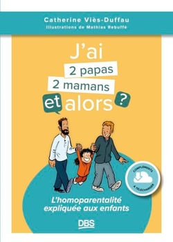 J’ai deux papas / deux mamans, et alors ? - L'homoparentalité expliquée aux enfants