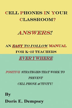Cell Phones In Your Classroom? Answers! An Easy To Follow Manual For K-12 Teachers Everywhere: Positive Strategies That Work To Prevent Cell Phone Activity