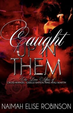 Caught Up In Them: The Love Affair of Cross Manuel, Giselle Batista, and Atali Martin - A Caught Up In Them Novel, #1