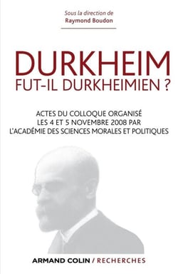Durkheim fut-il durkheimien ? - Actes du colloque organisé les 4 et 5 nov. 2008 par l'Académie des Sciences morales et politiques