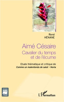Aimé Césaire - Cavalier du temps et de l'écume - Etude thématique et critique de <em>Comme un malentendu de Salut</em> -  <em>Noria</em>