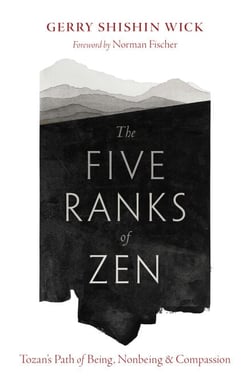 The Five Ranks of Zen - Tozan's Path of Being, Nonbeing, and Compassion
