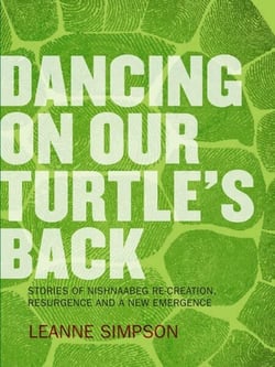 Dancing On Our Turtle's Back - Stories of Nishnaabeg Re-Creation, Resurgence, and a New Emergence