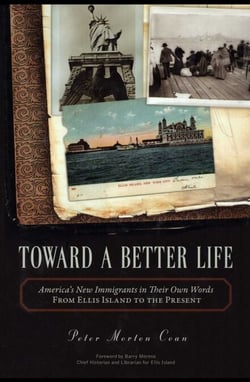 Toward A Better Life - America's New Immigrants in Their Own Words From Ellis Island to the Present