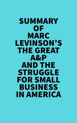 Summary of Marc Levinson's The Great A&amp;P And The Struggle For Small Business In America