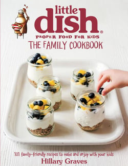 The Little Dish Family Cookbook - 101 Family-Friendly Recipes to Make and Enjoy with Your Kids
