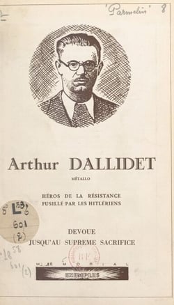 Arthur Dallidet - Métallo, héros de la Résistance, fusillé par les hitlériens