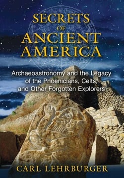 Secrets of Ancient America - Archaeoastronomy and the Legacy of the Phoenicians, Celts, and Other Forgotten Explorers