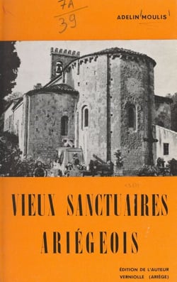 Vieux sanctuaires ariégeois - Tradition et légende, histoire, architecture