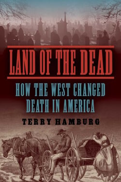 Land of the Dead - How the West Changed Death in America
