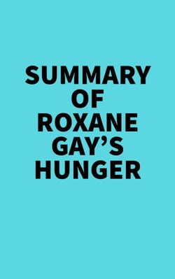Summary of Roxane Gay's Hunger -  