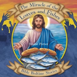 The Miracle of the Loaves and Fishes: Bible Bedtime Story - Bible Bedtime Stories For Kids, #5