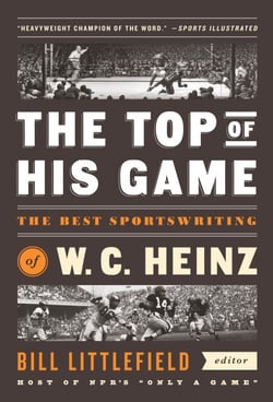 The Top of His Game: The Best Sportswriting of W. C. Heinz - A Library of America Special Publication