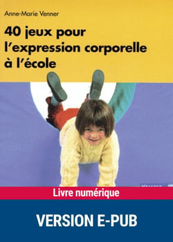 40 jeux expression corporelle - EPUB - Maternelle - Elémentaire