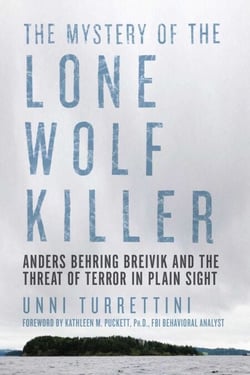 The Mystery of the Lone Wolf Killer - Anders Behring Breivik and the Threat of Terror in Plain Sight