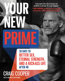 Your New Prime - 30 Days to Better Sex, Eternal Strength, and a Kick Ass Life After 40