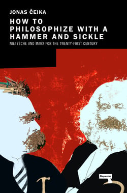 How to Philosophize with a Hammer and Sickle - Nietzsche and Marx for the 21st-Century Left
