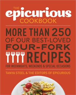 The Epicurious Cookbook - More Than 250 of Our Best-Loved Four-Fork Recipes for Weeknights, Weekends &amp; Special Occasions