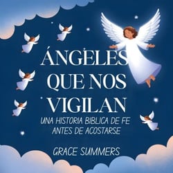Ángeles Que Nos Vigilan: Una Historia Bíblica De Fe Antes De Acostarse - Cuentos Para Dormir De Ángeles Y Milagros, #4