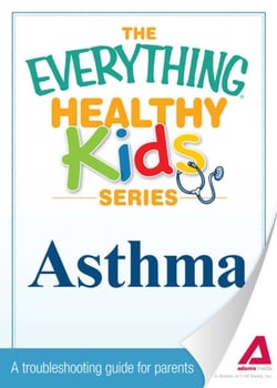 The Everything Parent's Guide to Children with Asthma - Professional advice to help your child manage symptoms, be more active, and breathe better