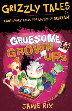 Gruesome Grown-ups - Cautionary Tales for Lovers of Squeam! Book 2