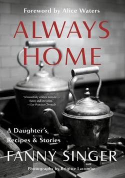 Always Home: A Daughter's Recipes &amp; Stories - Foreword by Alice Waters
