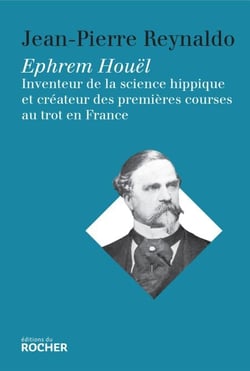 Ephrem Houël - Inventeur de la science hippique et créateur des premières courses au trot  en France