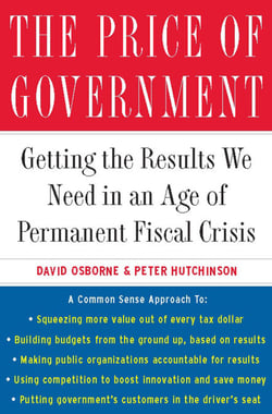 The Price of Government - Getting the Results We Need in an Age of Permanent Fiscal Crisis
